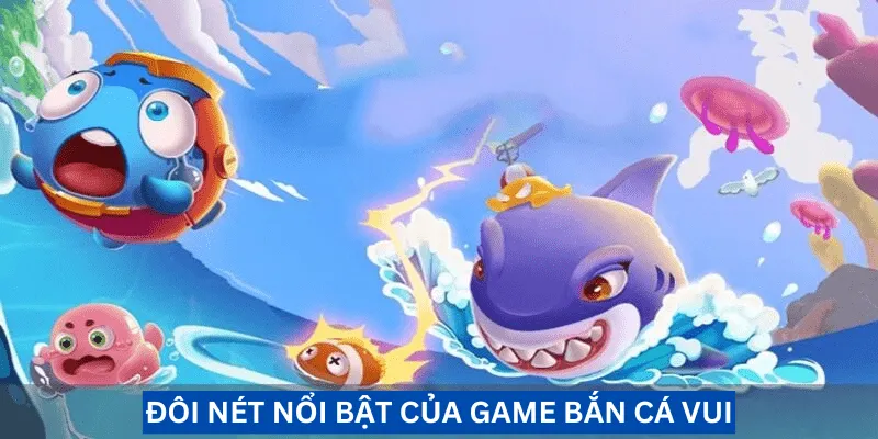 doi-net-noi-bat-cua-game-ban-ca-vui