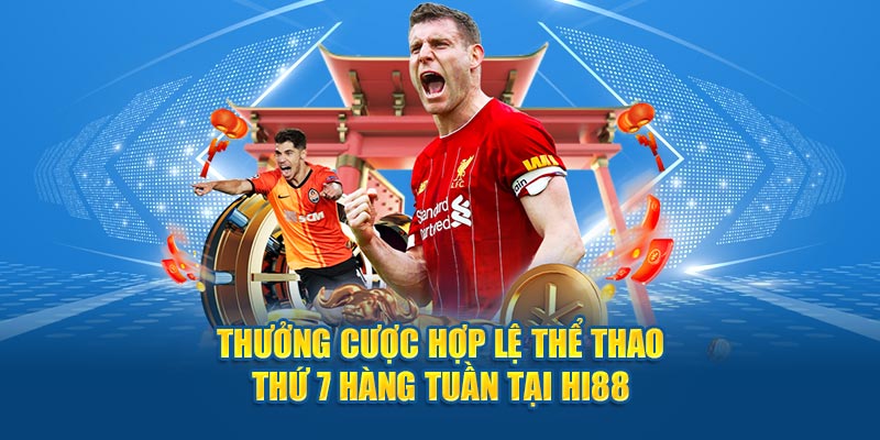 Thưởng Cược Hợp Lệ Thể Thao Thứ 7 Hàng Tuần Tại Hi88